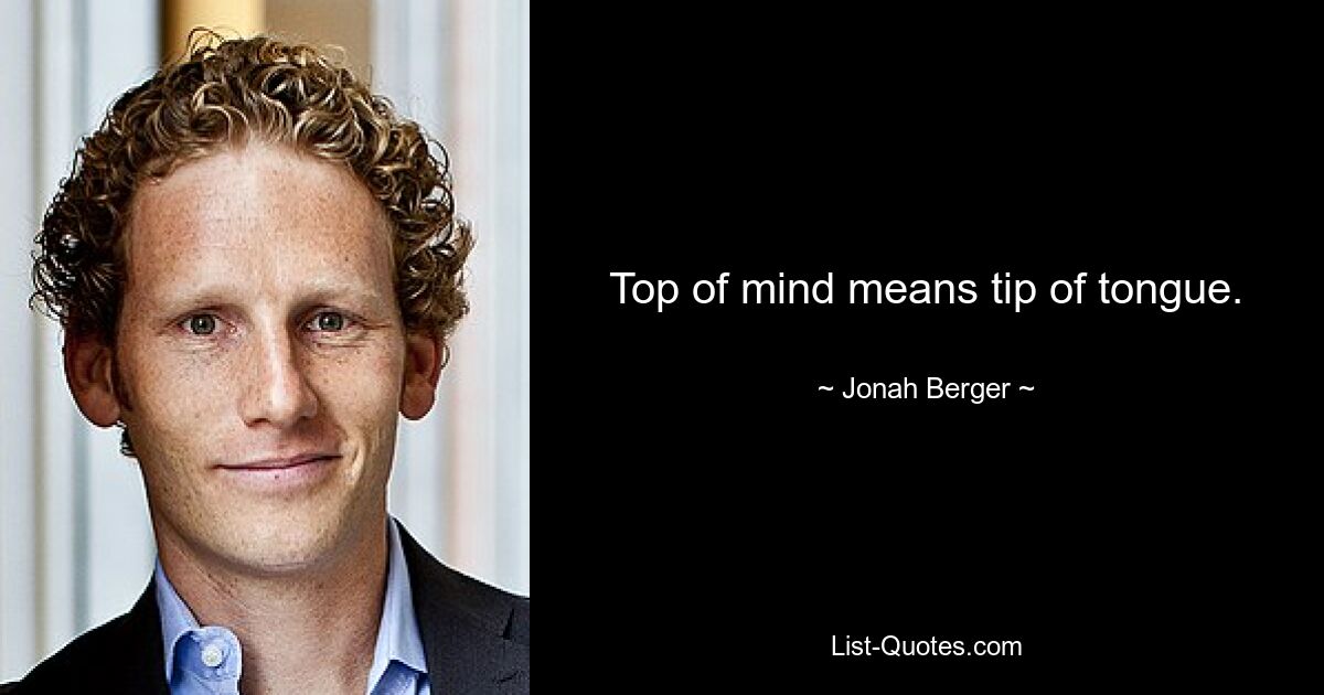 Top of mind means tip of tongue. — © Jonah Berger