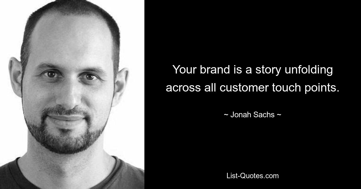 Your brand is a story unfolding across all customer touch points. — © Jonah Sachs