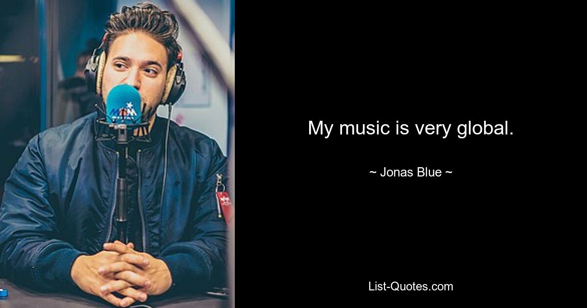 My music is very global. — © Jonas Blue