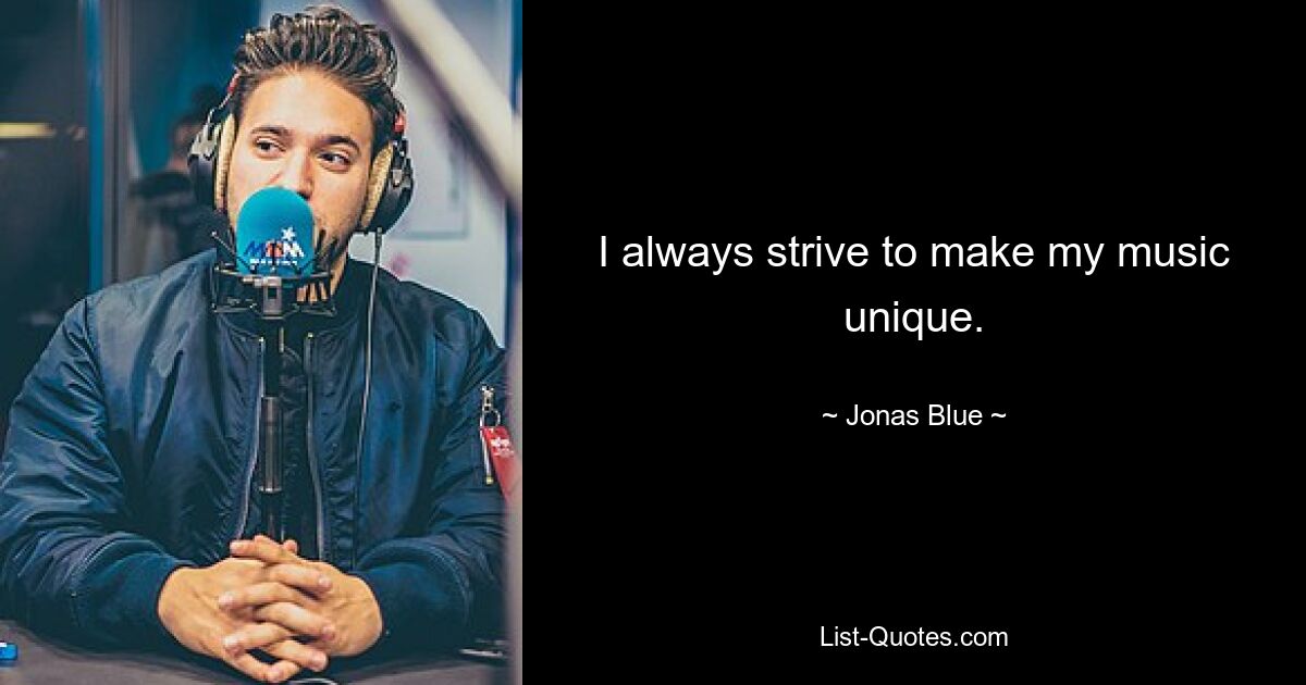 I always strive to make my music unique. — © Jonas Blue