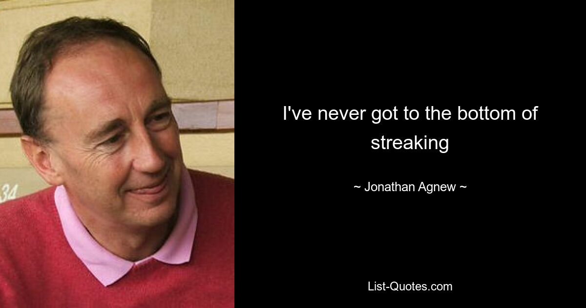 I've never got to the bottom of streaking — © Jonathan Agnew