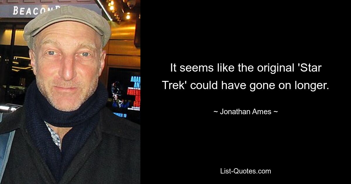 It seems like the original 'Star Trek' could have gone on longer. — © Jonathan Ames