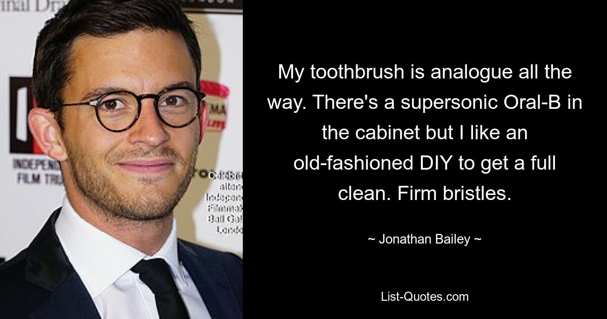 My toothbrush is analogue all the way. There's a supersonic Oral-B in the cabinet but I like an old-fashioned DIY to get a full clean. Firm bristles. — © Jonathan Bailey