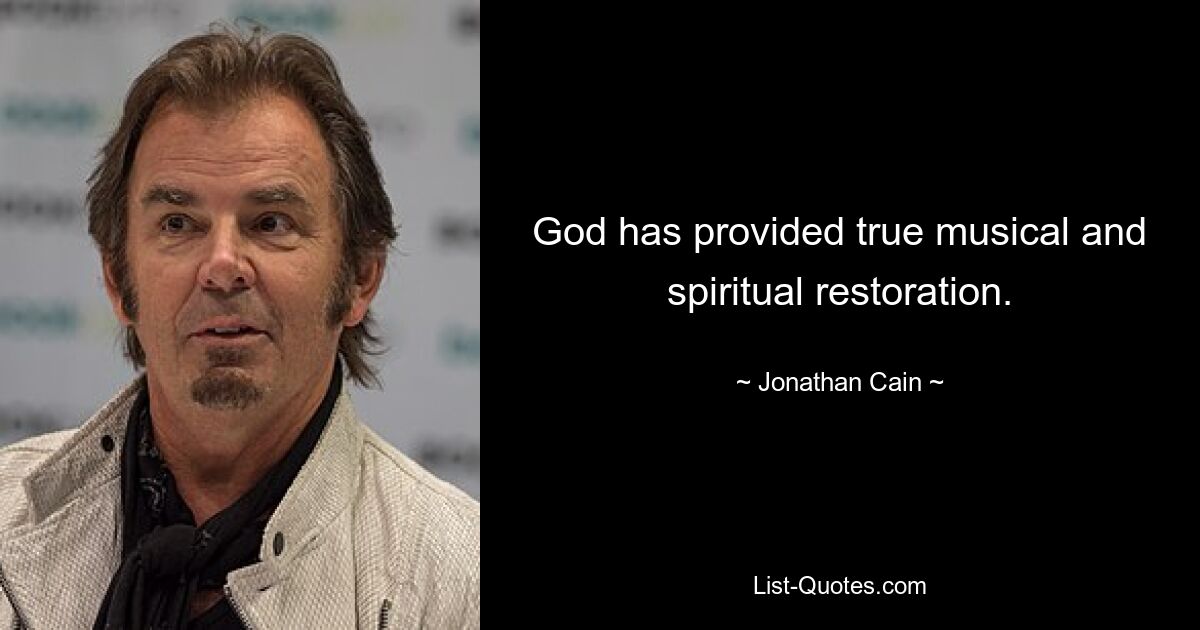 God has provided true musical and spiritual restoration. — © Jonathan Cain