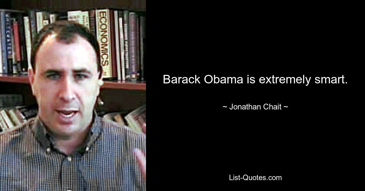 Barack Obama is extremely smart. — © Jonathan Chait