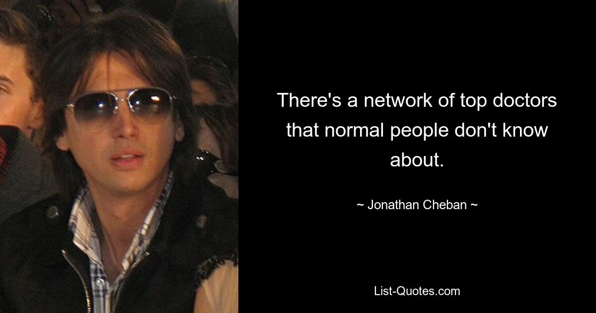 There's a network of top doctors that normal people don't know about. — © Jonathan Cheban