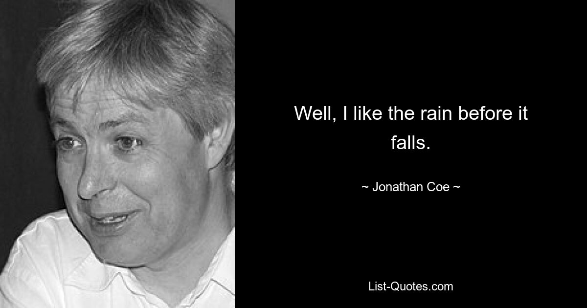 Well, I like the rain before it falls. — © Jonathan Coe