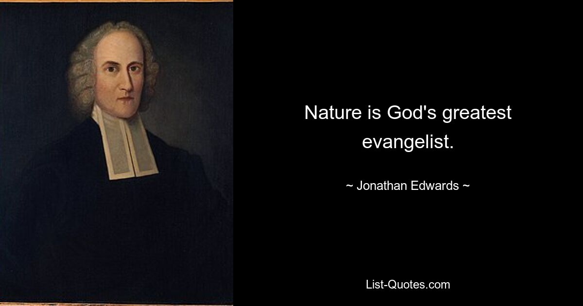 Nature is God's greatest evangelist. — © Jonathan Edwards