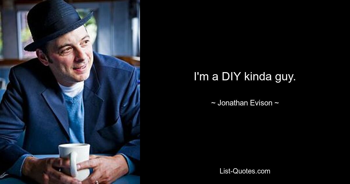 I'm a DIY kinda guy. — © Jonathan Evison