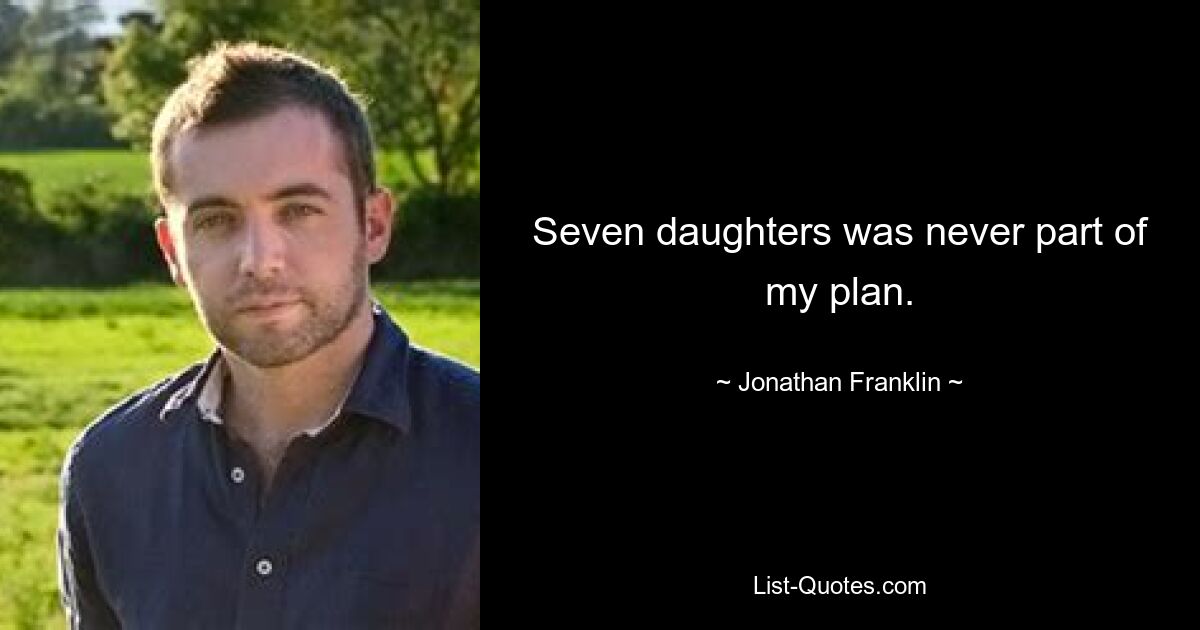 Seven daughters was never part of my plan. — © Jonathan Franklin