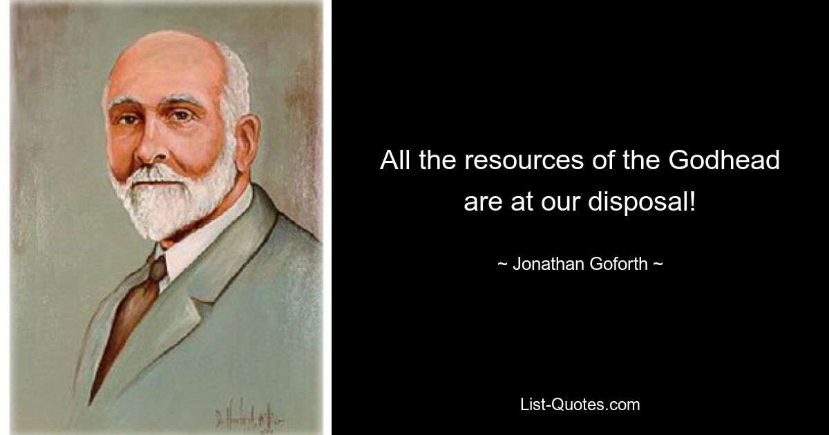 All the resources of the Godhead are at our disposal! — © Jonathan Goforth