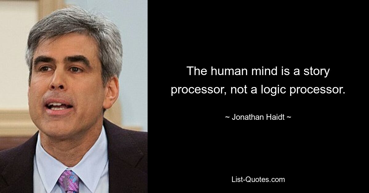 Der menschliche Geist ist ein Geschichtenprozessor, kein Logikprozessor. — © Jonathan Haidt