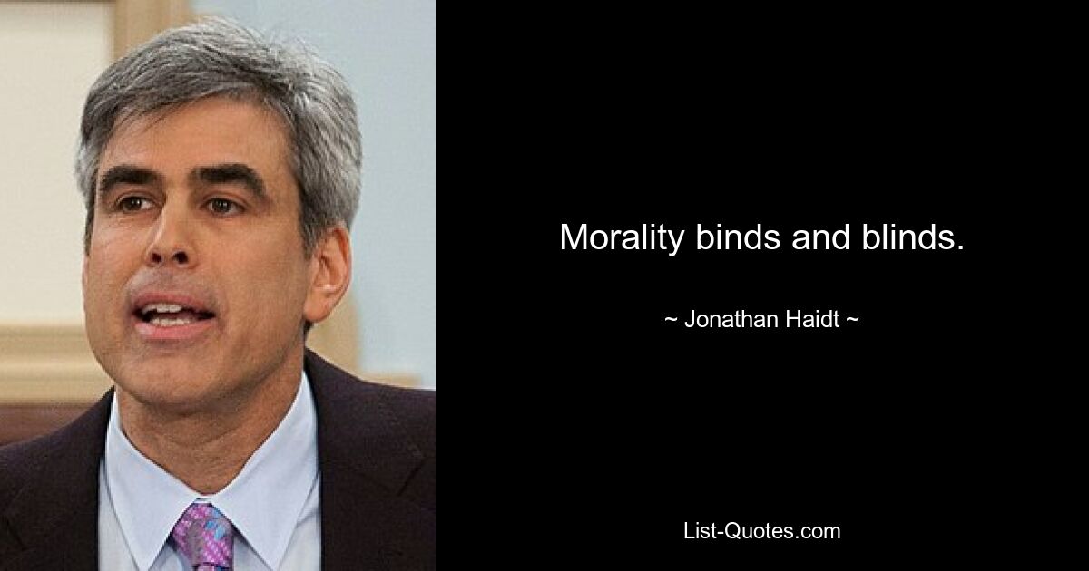 Morality binds and blinds. — © Jonathan Haidt