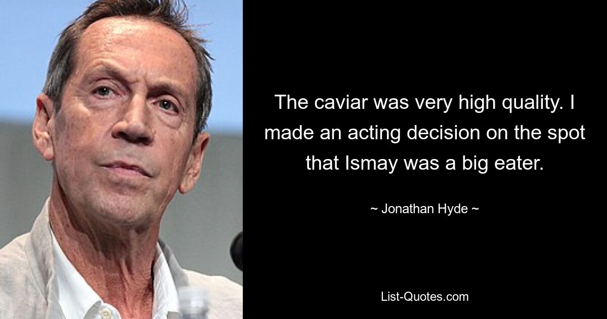 The caviar was very high quality. I made an acting decision on the spot that Ismay was a big eater. — © Jonathan Hyde