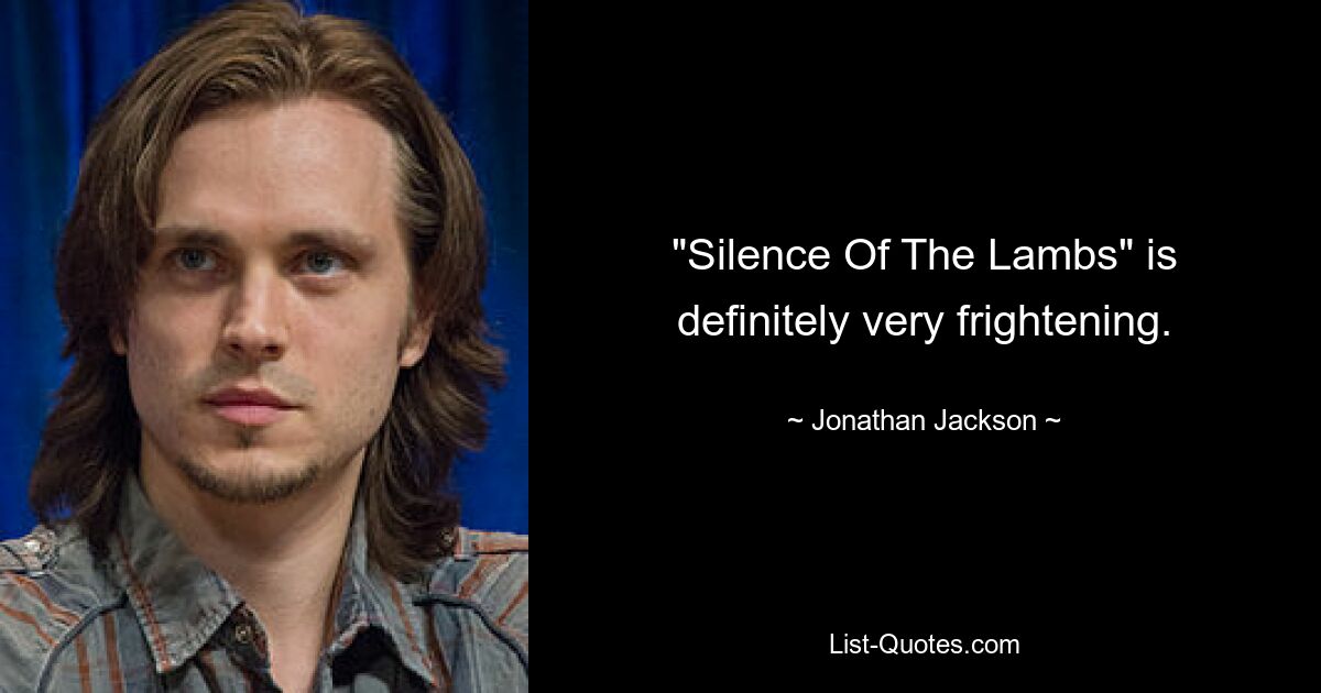 "Silence Of The Lambs" is definitely very frightening. — © Jonathan Jackson