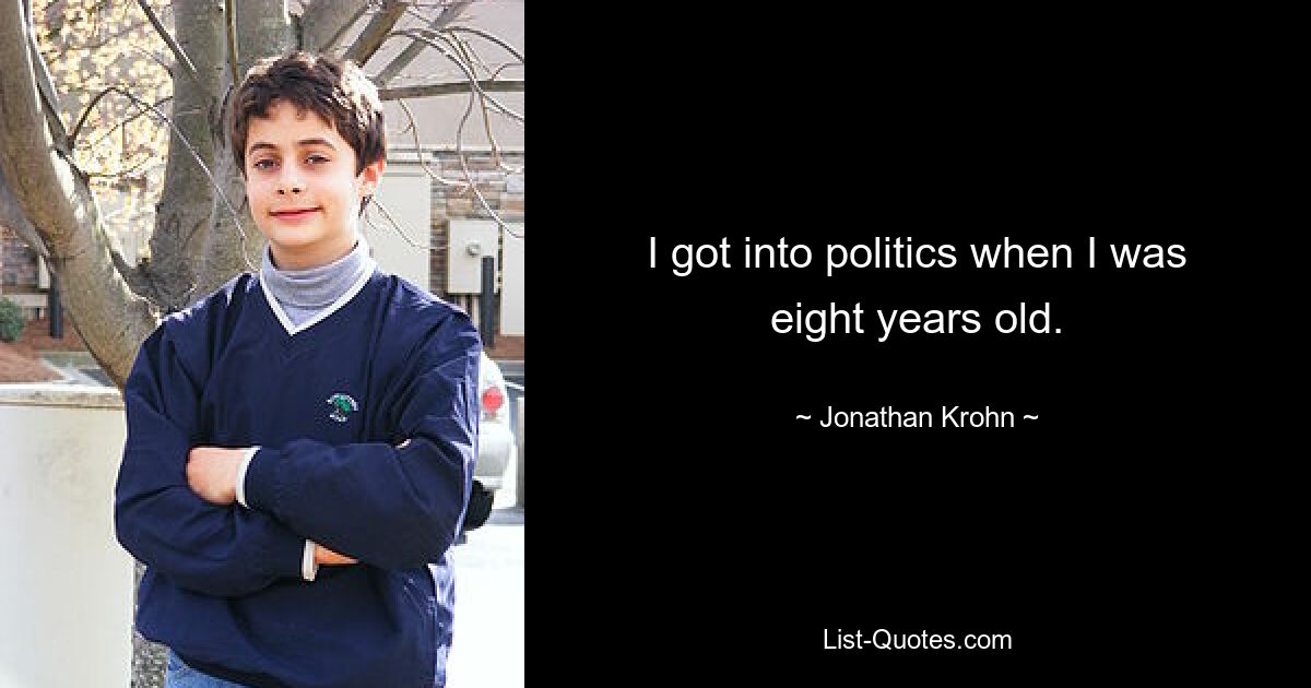 I got into politics when I was eight years old. — © Jonathan Krohn