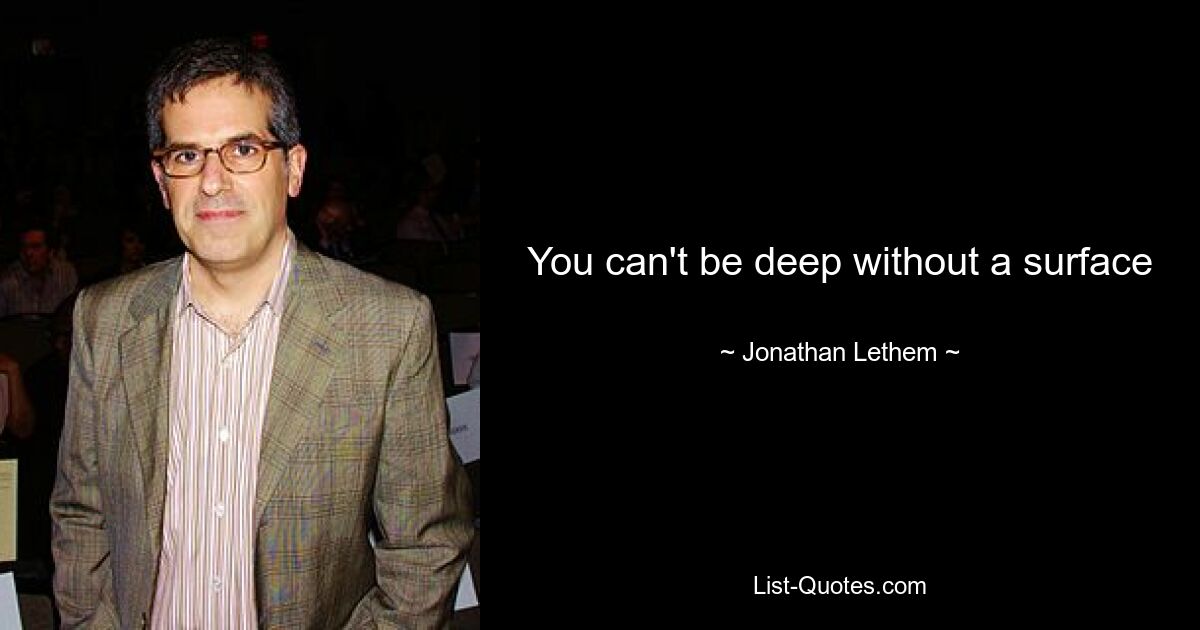 You can't be deep without a surface — © Jonathan Lethem