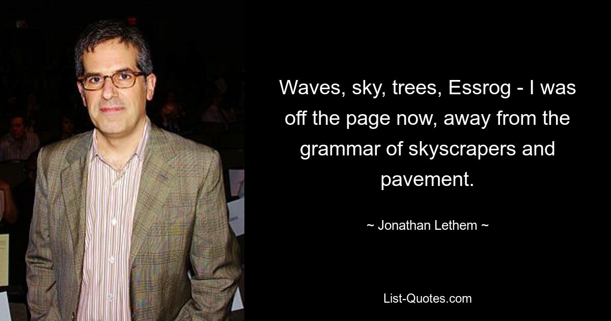 Waves, sky, trees, Essrog - I was off the page now, away from the grammar of skyscrapers and pavement. — © Jonathan Lethem