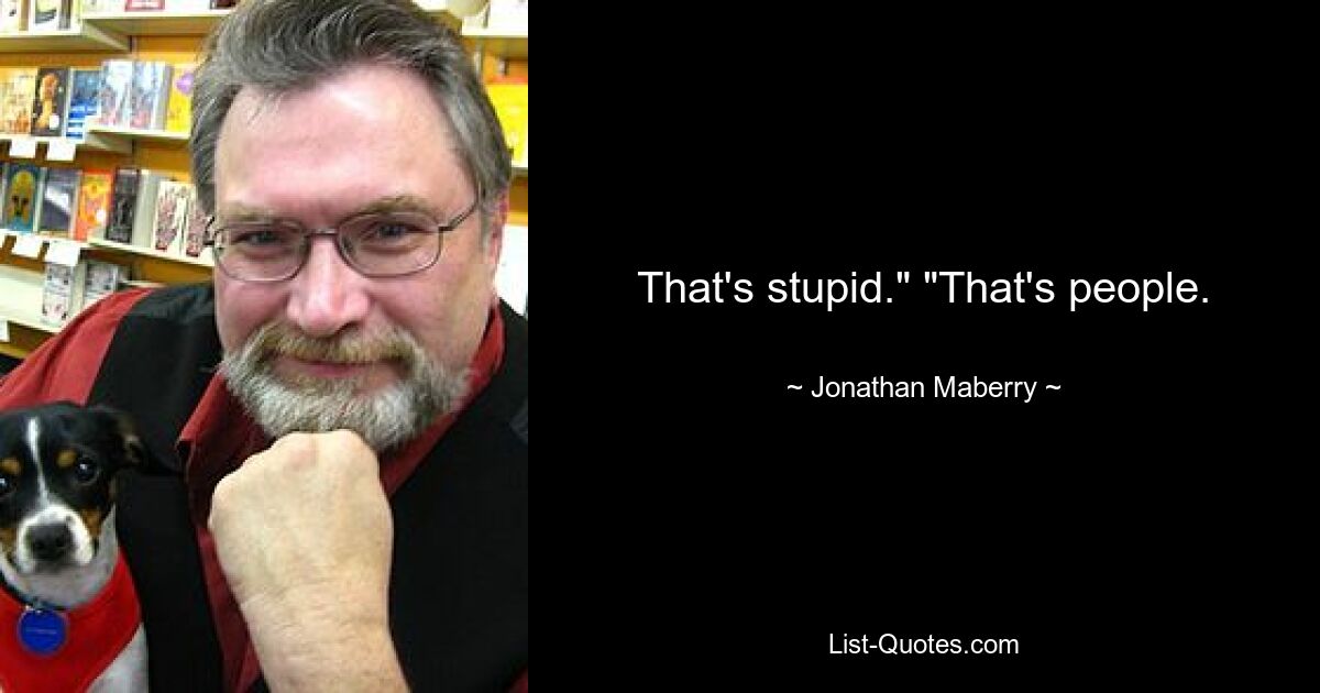 That's stupid." "That's people. — © Jonathan Maberry