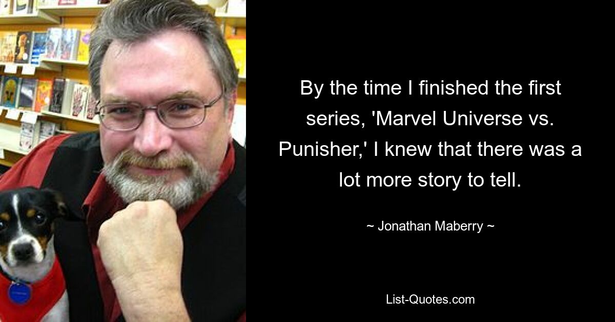 By the time I finished the first series, 'Marvel Universe vs. Punisher,' I knew that there was a lot more story to tell. — © Jonathan Maberry