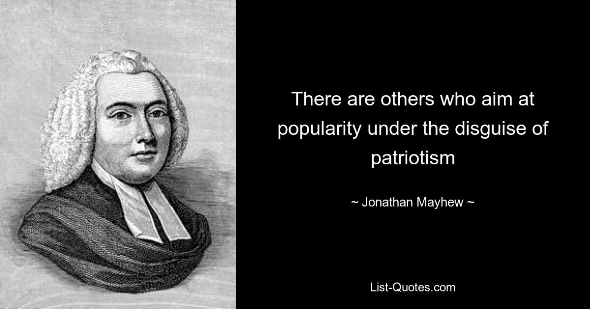 There are others who aim at popularity under the disguise of patriotism — © Jonathan Mayhew