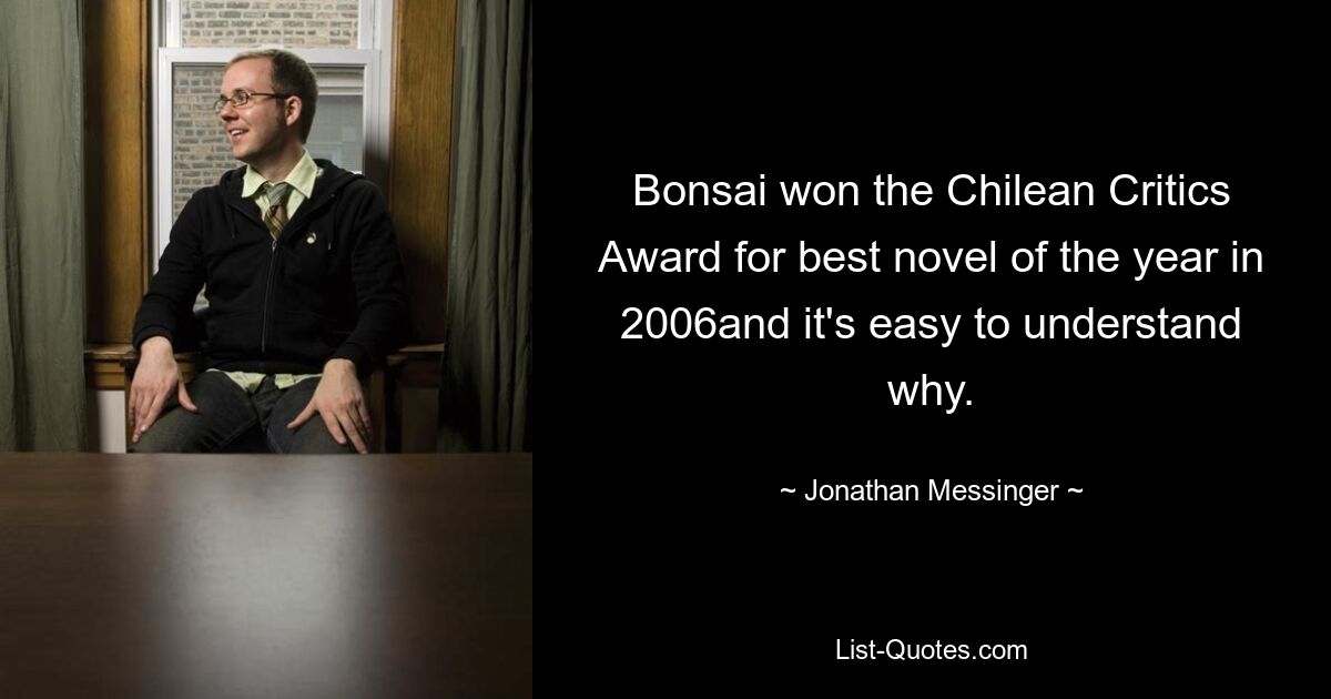 Bonsai won the Chilean Critics Award for best novel of the year in 2006and it's easy to understand why. — © Jonathan Messinger