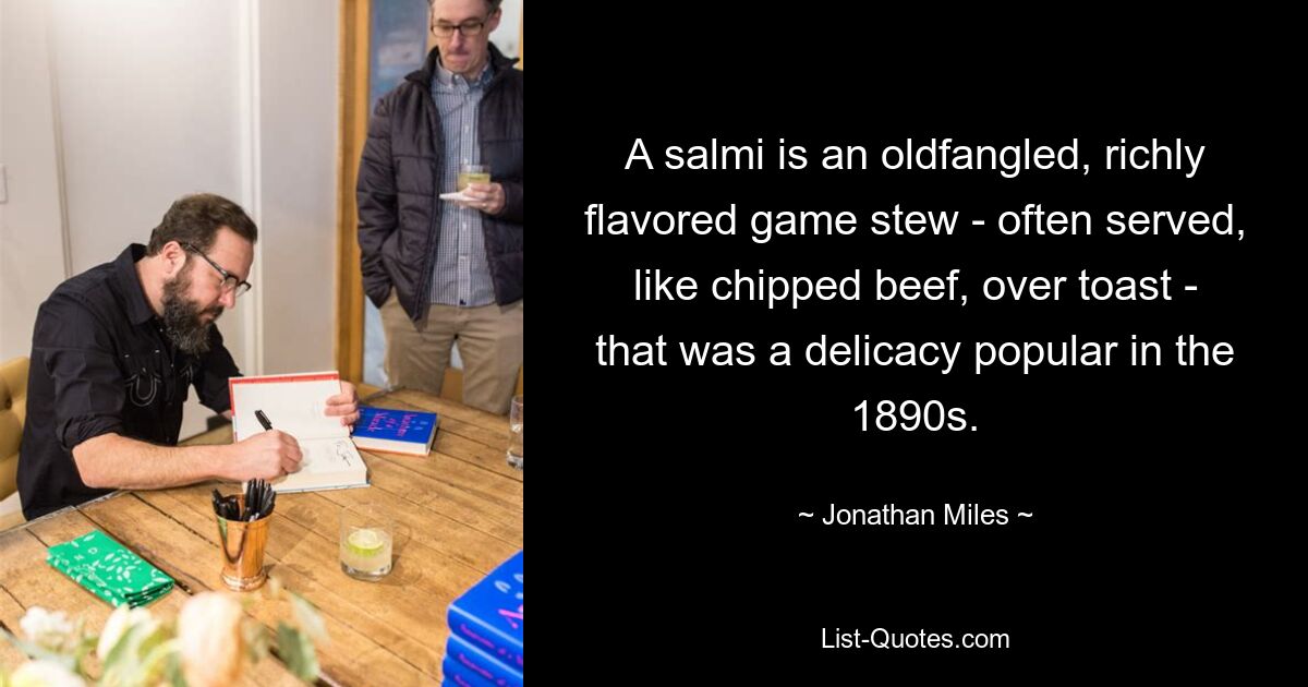 A salmi is an oldfangled, richly flavored game stew - often served, like chipped beef, over toast - that was a delicacy popular in the 1890s. — © Jonathan Miles