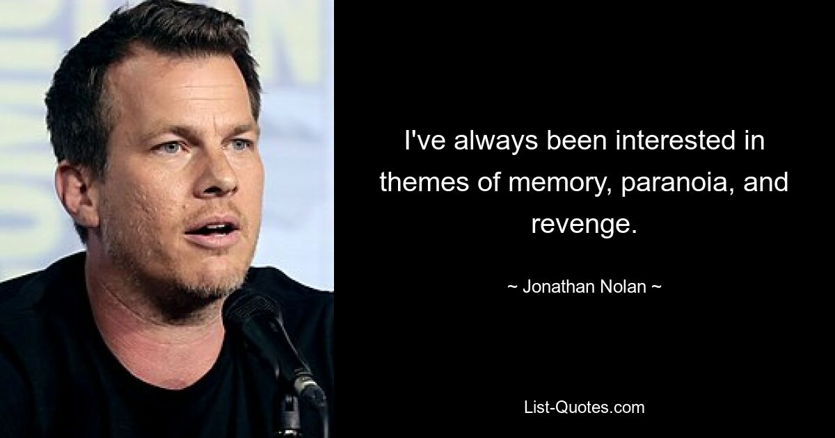 I've always been interested in themes of memory, paranoia, and revenge. — © Jonathan Nolan