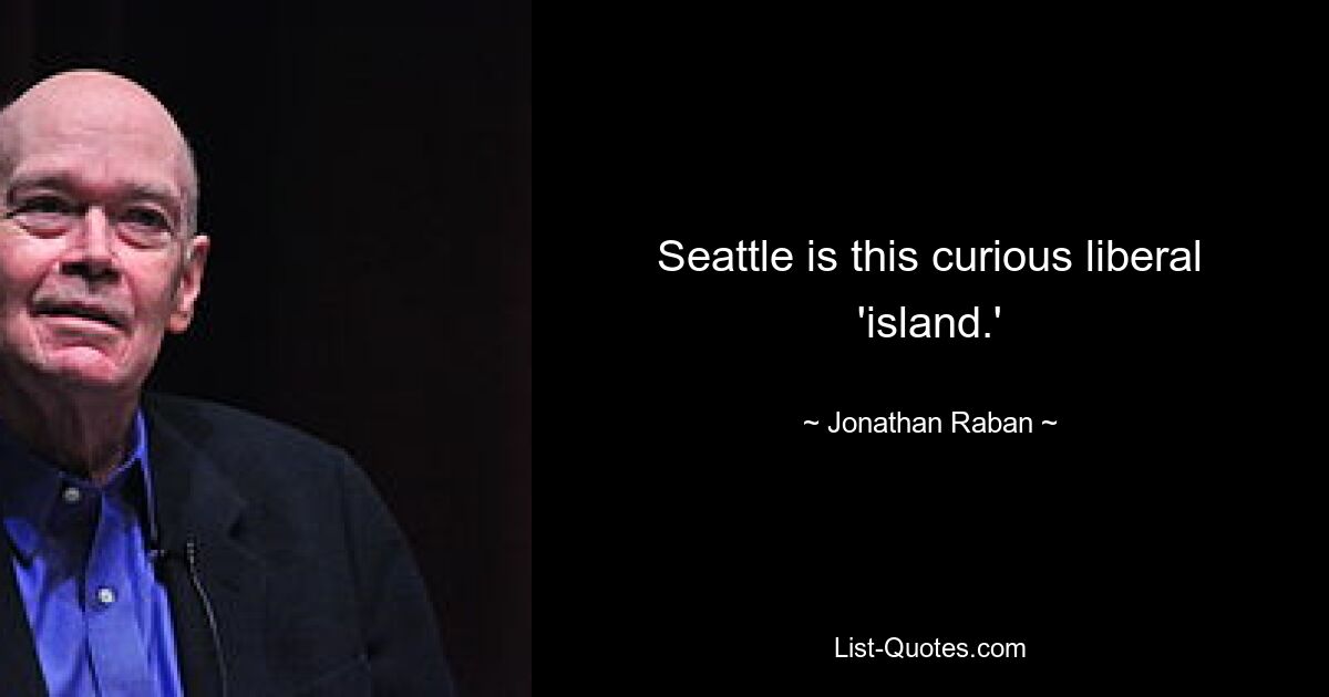 Seattle is this curious liberal 'island.' — © Jonathan Raban