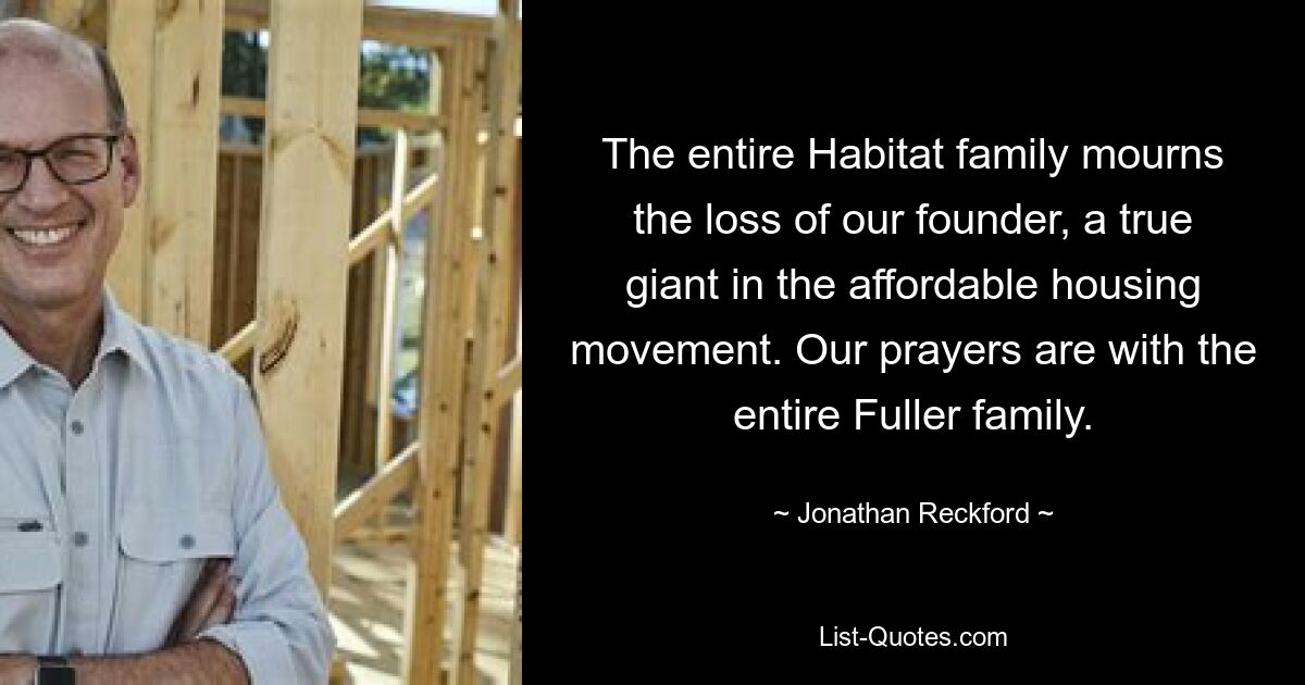 The entire Habitat family mourns the loss of our founder, a true giant in the affordable housing movement. Our prayers are with the entire Fuller family. — © Jonathan Reckford