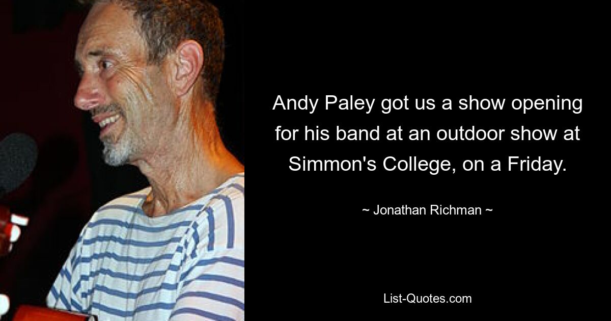 Andy Paley got us a show opening for his band at an outdoor show at Simmon's College, on a Friday. — © Jonathan Richman