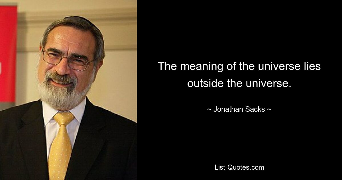 The meaning of the universe lies outside the universe. — © Jonathan Sacks