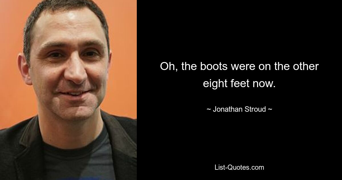 Oh, the boots were on the other eight feet now. — © Jonathan Stroud