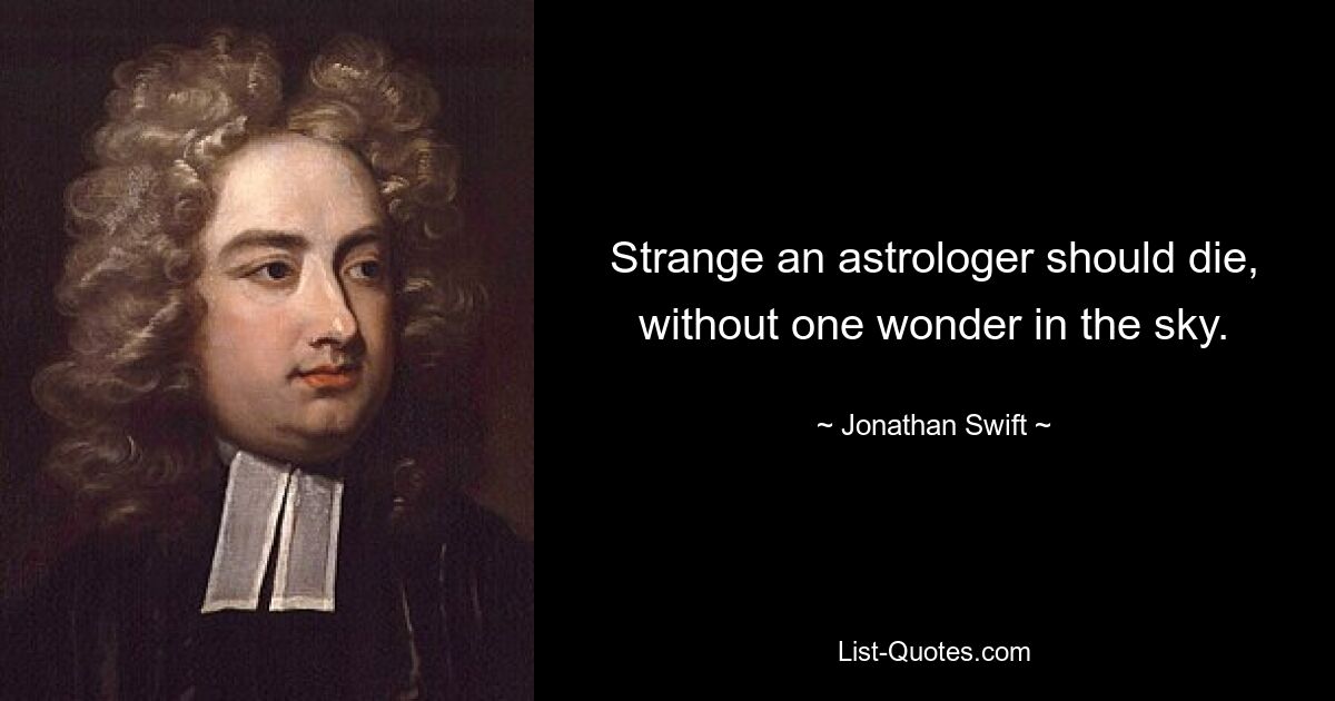 Strange an astrologer should die, without one wonder in the sky. — © Jonathan Swift