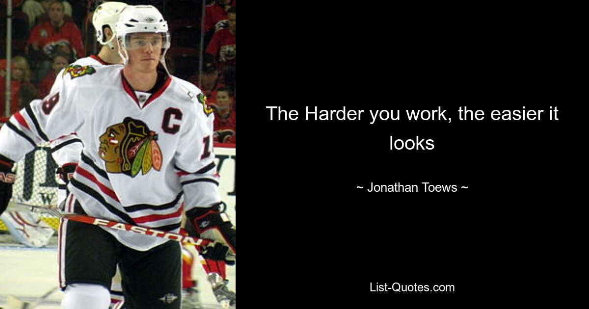 The Harder you work, the easier it looks — © Jonathan Toews