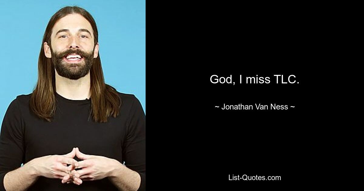 God, I miss TLC. — © Jonathan Van Ness