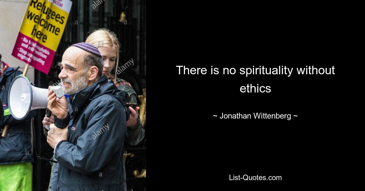 There is no spirituality without ethics — © Jonathan Wittenberg