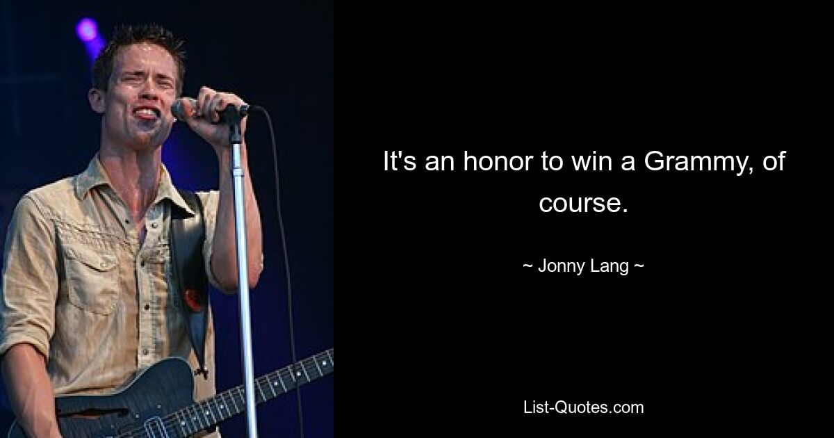 It's an honor to win a Grammy, of course. — © Jonny Lang