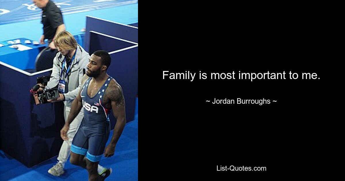 Family is most important to me. — © Jordan Burroughs