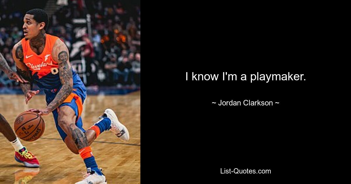 I know I'm a playmaker. — © Jordan Clarkson