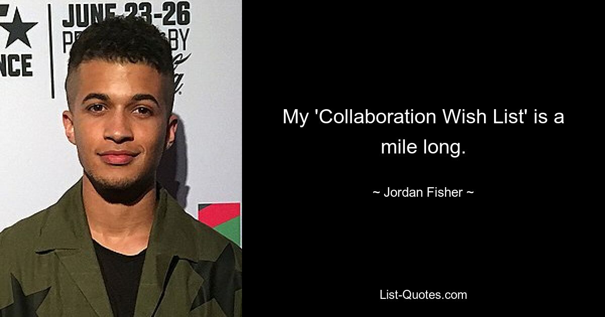 My 'Collaboration Wish List' is a mile long. — © Jordan Fisher