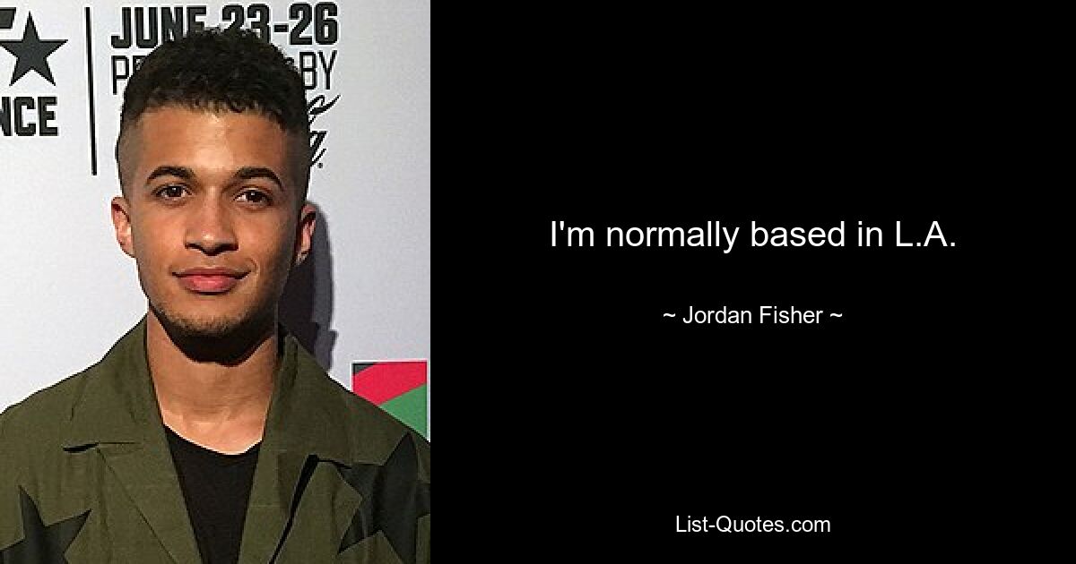 I'm normally based in L.A. — © Jordan Fisher