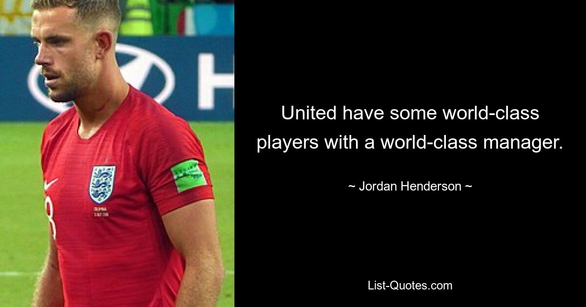 United have some world-class players with a world-class manager. — © Jordan Henderson