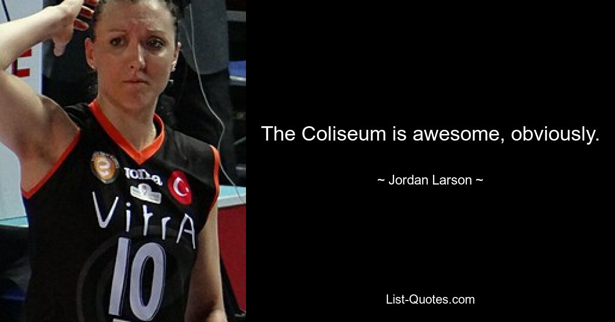 The Coliseum is awesome, obviously. — © Jordan Larson