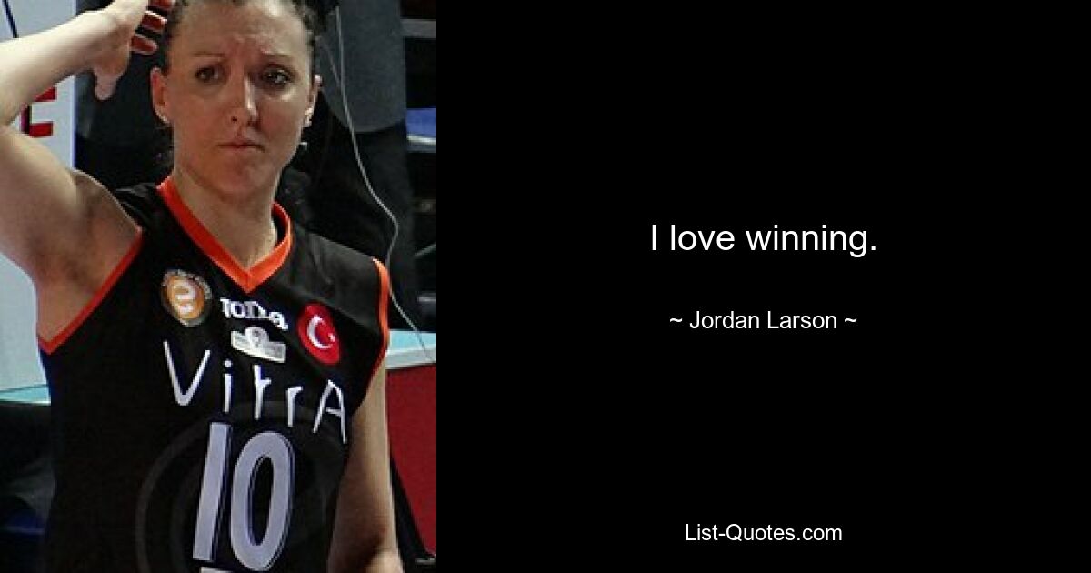 I love winning. — © Jordan Larson