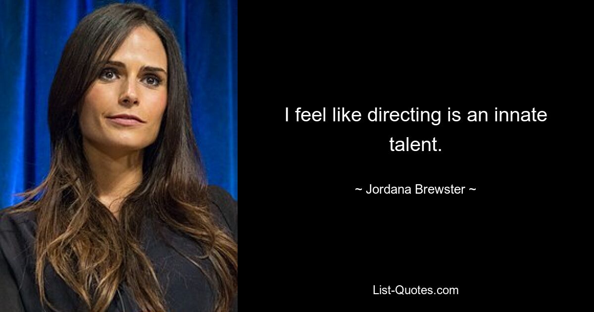 I feel like directing is an innate talent. — © Jordana Brewster