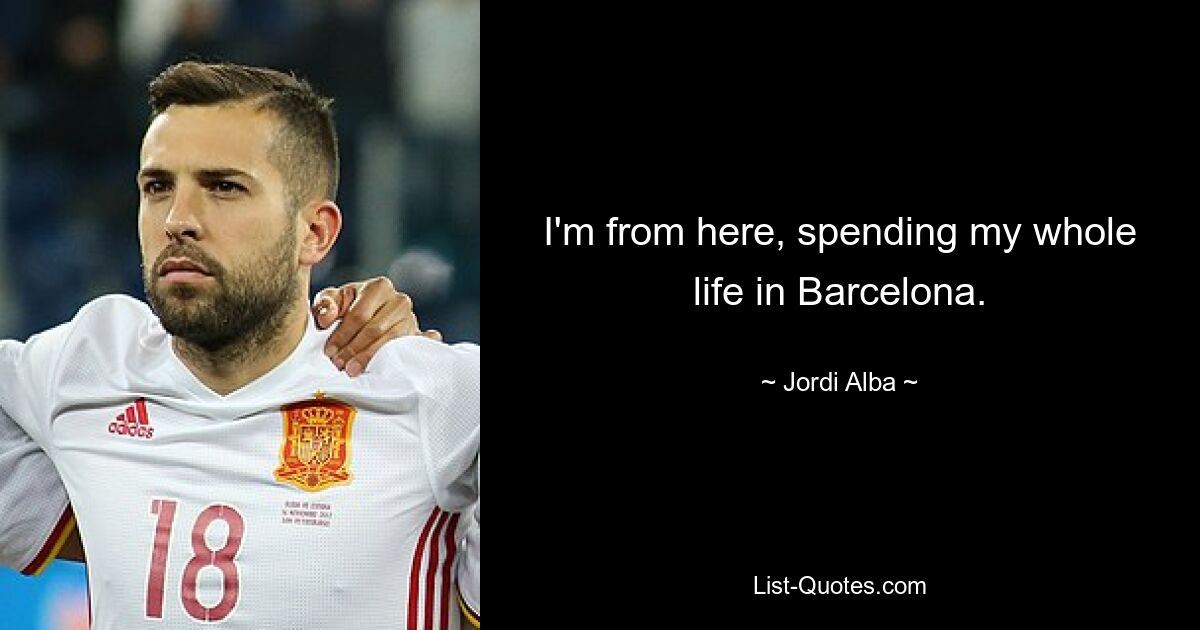 I'm from here, spending my whole life in Barcelona. — © Jordi Alba