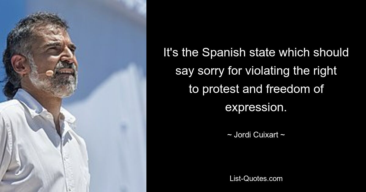 It's the Spanish state which should say sorry for violating the right to protest and freedom of expression. — © Jordi Cuixart