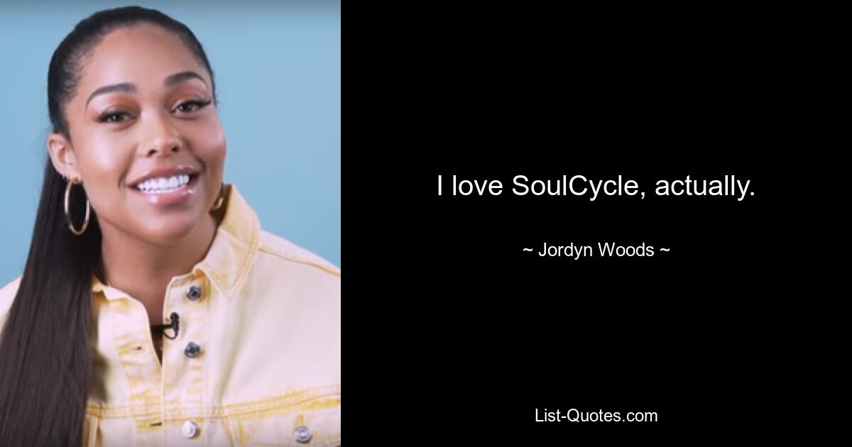 I love SoulCycle, actually. — © Jordyn Woods