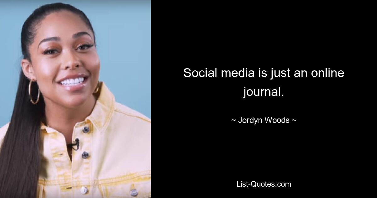 Social media is just an online journal. — © Jordyn Woods